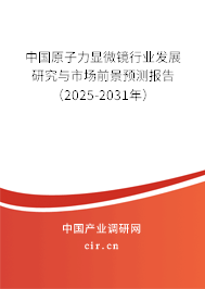 中國原子力顯微鏡行業(yè)發(fā)展研究與市場前景預(yù)測報告（2025-2031年）
