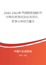 2010-2013年中國酸性固色劑市場前景預測及投資風險、競爭分析研究報告