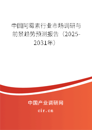 中國阿霉素行業(yè)市場調(diào)研與前景趨勢預(yù)測報(bào)告（2025-2031年）