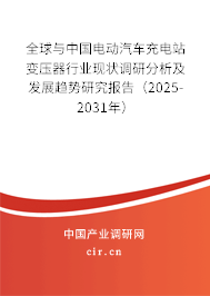全球與中國電動汽車充電站變壓器行業(yè)現(xiàn)狀調(diào)研分析及發(fā)展趨勢研究報(bào)告（2025-2031年）