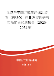 全球與中國浮式生產儲卸裝置（FPSO）行業(yè)發(fā)展調研與市場前景預測報告（2025-2031年）