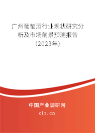 廣州葡萄酒行業(yè)現(xiàn)狀研究分析及市場前景預(yù)測報告（2023年）