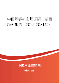 中國(guó)焊錫機(jī)市場(chǎng)調(diào)研與前景趨勢(shì)報(bào)告（2025-2031年）