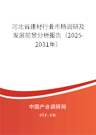 河北省建材行業(yè)市場調研及發(fā)展前景分析報告（2025-2031年）