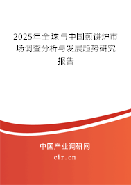 2025年全球與中國(guó)煎餅爐市場(chǎng)調(diào)查分析與發(fā)展趨勢(shì)研究報(bào)告