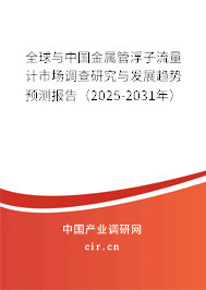 全球與中國金屬管浮子流量計市場調(diào)查研究與發(fā)展趨勢預(yù)測報告（2025-2031年）