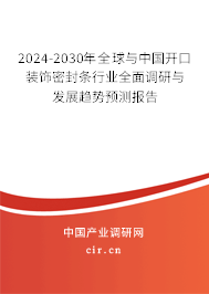 2024-2030年全球與中國開口裝飾密封條行業(yè)全面調(diào)研與發(fā)展趨勢預測報告