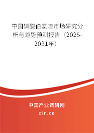 中國磷酸伯氨喹市場研究分析與趨勢預(yù)測報告（2025-2031年）