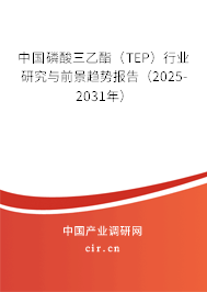 中國磷酸三乙酯（TEP）行業(yè)研究與前景趨勢報告（2025-2031年）