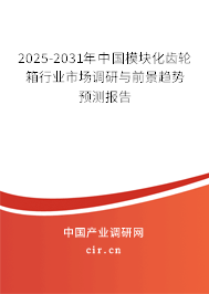 2025-2031年中國模塊化齒輪箱行業(yè)市場調(diào)研與前景趨勢預(yù)測報告