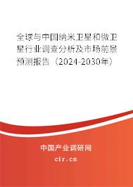 全球與中國納米衛(wèi)星和微衛(wèi)星行業(yè)調(diào)查分析及市場前景預(yù)測報告（2024-2030年）