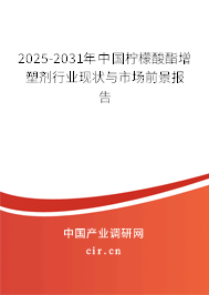 2025-2031年中國檸檬酸酯增塑劑行業(yè)現(xiàn)狀與市場前景報告