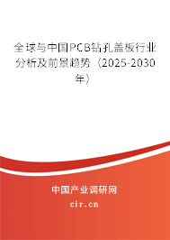 全球與中國PCB鉆孔蓋板行業(yè)分析及前景趨勢（2025-2030年）