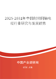 2025-2031年中國(guó)射頻同軸電纜行業(yè)研究與發(fā)展趨勢(shì)