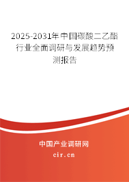 2025-2031年中國(guó)碳酸二乙酯行業(yè)全面調(diào)研與發(fā)展趨勢(shì)預(yù)測(cè)報(bào)告