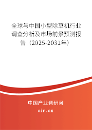 全球與中國小型除草機(jī)行業(yè)調(diào)查分析及市場(chǎng)前景預(yù)測(cè)報(bào)告（2025-2031年）