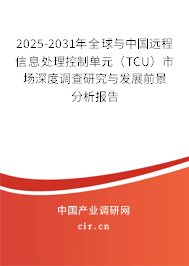 2025-2031年全球與中國遠程信息處理控制單元（TCU）市場深度調(diào)查研究與發(fā)展前景分析報告