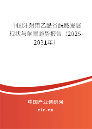 中國(guó)注射用乙酰谷酰胺發(fā)展現(xiàn)狀與前景趨勢(shì)報(bào)告（2025-2031年）