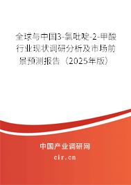 全球與中國3-氯吡啶-2-甲酸行業(yè)現(xiàn)狀調(diào)研分析及市場前景預(yù)測報告（2025年版）