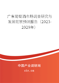 廣東葡萄酒市場調查研究與發(fā)展前景預測報告（2023-2029年）