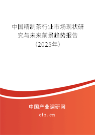 中國精制茶行業(yè)市場現(xiàn)狀研究與未來前景趨勢報告（2025年）