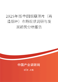 2025年版中國煙草薄片（再造煙葉）市場現(xiàn)狀調(diào)研與發(fā)展趨勢分析報告