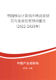 中國移動(dòng)計(jì)算機(jī)市場(chǎng)調(diào)查研究與發(fā)展前景預(yù)測(cè)報(bào)告（2022-2028年）
