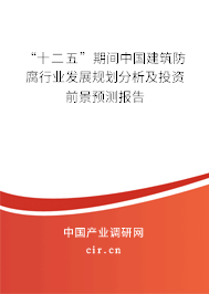 “十二五”期間中國建筑防腐行業(yè)發(fā)展規(guī)劃分析及投資前景預(yù)測報告