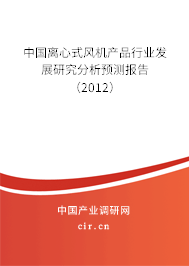 中國離心式風機產(chǎn)品行業(yè)發(fā)展研究分析預測報告（2012）