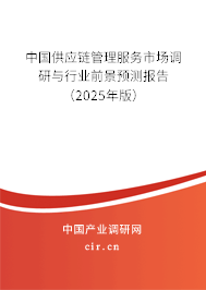 中國(guó)供應(yīng)鏈管理服務(wù)市場(chǎng)調(diào)研與行業(yè)前景預(yù)測(cè)報(bào)告（2025年版）
