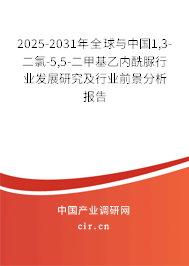 2025-2031年全球與中國(guó)1,3-二氯-5,5-二甲基乙內(nèi)酰脲行業(yè)發(fā)展研究及行業(yè)前景分析報(bào)告