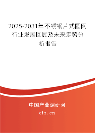 2025-2031年不銹鋼片式圓網(wǎng)行業(yè)發(fā)展回顧及未來(lái)走勢(shì)分析報(bào)告