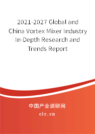 2021-2027 Global and China Vortex Mixer Industry In-Depth Research and Trends Report