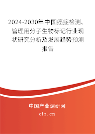 2024-2030年中國癌癥檢測、管理用分子生物標(biāo)記行業(yè)現(xiàn)狀研究分析及發(fā)展趨勢預(yù)測報告