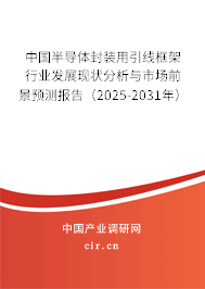 中國半導(dǎo)體封裝用引線框架行業(yè)發(fā)展現(xiàn)狀分析與市場前景預(yù)測報(bào)告（2025-2031年）