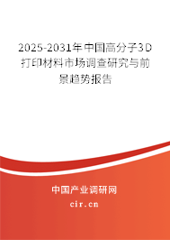 2025-2031年中國高分子3D打印材料市場調(diào)查研究與前景趨勢報告