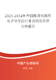 2025-2031年中國(guó)集成電路用電子化學(xué)品行業(yè)調(diào)研及前景分析報(bào)告