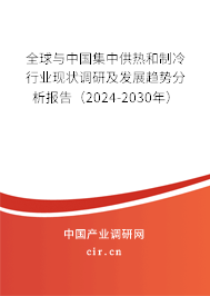 全球與中國集中供熱和制冷行業(yè)現(xiàn)狀調研及發(fā)展趨勢分析報告（2024-2030年）
