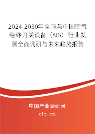 2024-2030年全球與中國空氣絕緣開關(guān)設(shè)備（AIS）行業(yè)發(fā)展全面調(diào)研與未來趨勢報告