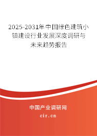 2025-2031年中國綠色建筑小鎮(zhèn)建設(shè)行業(yè)發(fā)展深度調(diào)研與未來趨勢報告