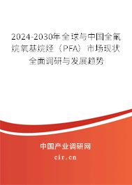 2024-2030年全球與中國全氟烷氧基烷烴（PFA）市場現(xiàn)狀全面調研與發(fā)展趨勢