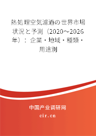 熱処理空気濾過の世界市場狀況と予測（2020～2026年）：企業(yè)·地域·種類·用途別