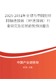 2025-2031年全球與中國(guó)射頻同軸連接器（RF連接器）行業(yè)研究及前景趨勢(shì)預(yù)測(cè)報(bào)告