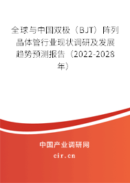 全球與中國(guó)雙極（BJT）陣列晶體管行業(yè)現(xiàn)狀調(diào)研及發(fā)展趨勢(shì)預(yù)測(cè)報(bào)告（2022-2028年）