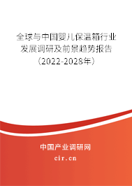 全球與中國嬰兒保溫箱行業(yè)發(fā)展調(diào)研及前景趨勢報告（2022-2028年）