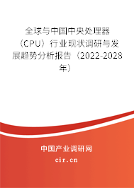 全球與中國中央處理器 （CPU）行業(yè)現(xiàn)狀調(diào)研與發(fā)展趨勢分析報告（2022-2028年）