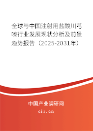 全球與中國(guó)注射用鹽酸川芎嗪行業(yè)發(fā)展現(xiàn)狀分析及前景趨勢(shì)報(bào)告（2025-2031年）