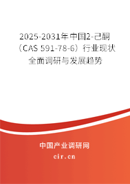 2025-2031年中國2-己酮（CAS 591-78-6）行業(yè)現(xiàn)狀全面調(diào)研與發(fā)展趨勢