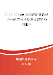 2025-2031年中國表面裝飾紙行業(yè)研究分析及發(fā)展趨勢預測報告