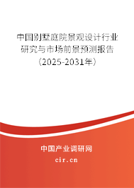中國別墅庭院景觀設計行業(yè)研究與市場前景預測報告（2025-2031年）